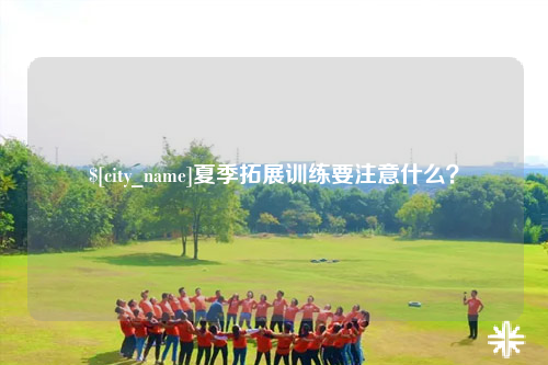喀什夏季拓展训练要注意什么？